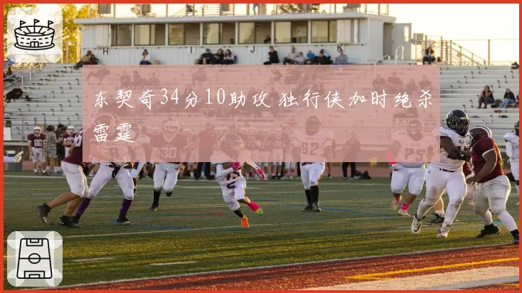 东契奇34分10助攻 独行侠加时绝杀雷霆