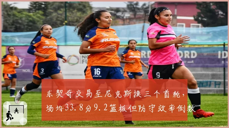 东契奇交易至尼克斯换三个首轮，场均33.8分9.2篮板但防守效率倒数
